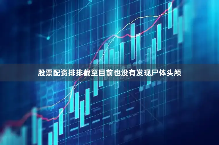股票配资排排截至目前也没有发现尸体头颅