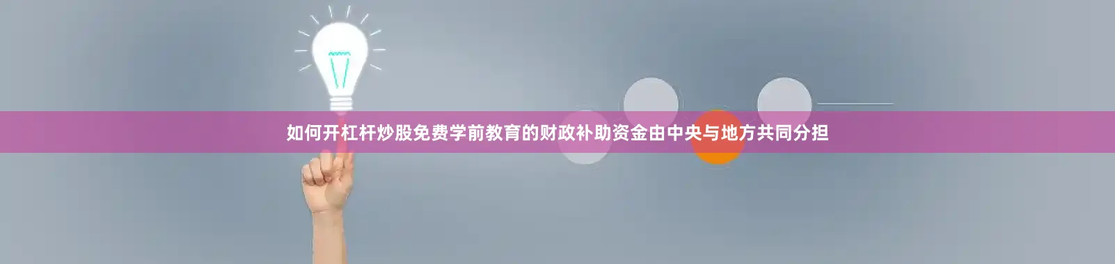 如何开杠杆炒股免费学前教育的财政补助资金由中央与地方共同分担
